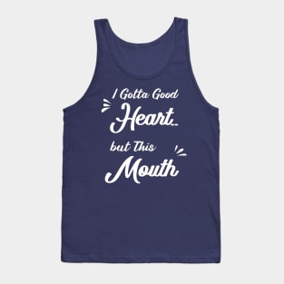 I Gotta Good Heart but This Mouth: funny sayings,mom gift .birthday gifts Tank Top
